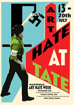 Hate At Tate – Billy Childish. 2009. Poster. Announcement for “National Art Hate Week”, an event promoted by The British Art Resistance. Small text reads, “National Art Hate Week: Programme 2009. Morning HATE commences 10.30 am Daily. Picasso, Rothko, Doig. Evening HATE at 6.00 pm (Wednesday and Thursday only). Hirst, Koons, Warhol.”